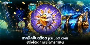 เทคนิคปั่นสล็อต psr369 com ยังไงให้แตก เเพิ่มโอกาสทำเงิน