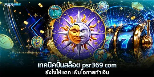 เทคนิคปั่นสล็อต psr369 com ยังไงให้แตก เเพิ่มโอกาสทำเงิน