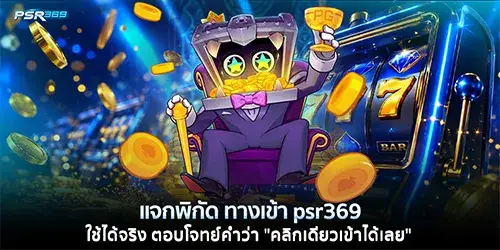 แจกพิกัด ทางเข้า psr369 ใช้ได้จริง ตอบโจทย์คำว่า "คลิกเดียวเข้าได้เลย" 